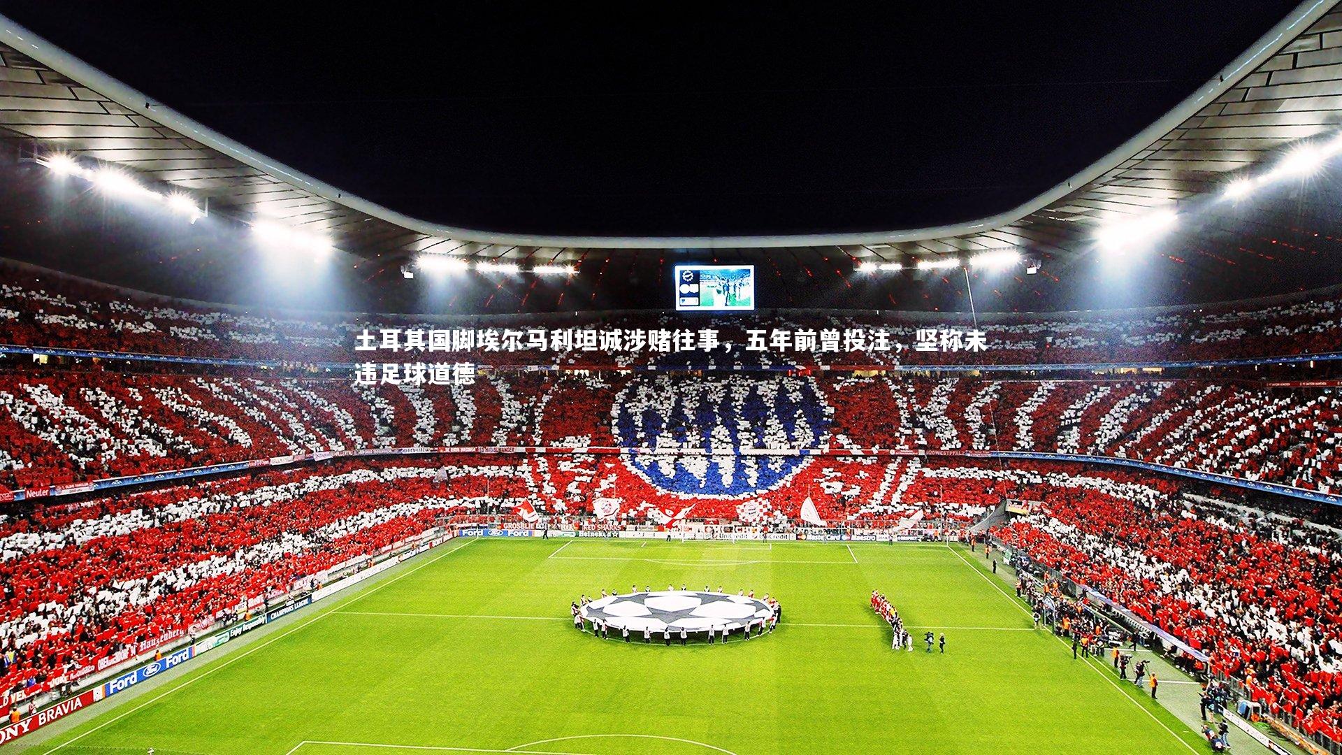 球王会体育官网|土耳其国脚埃尔马利坦诚涉赌往事，五年前曾投注，坚称未违足球道德