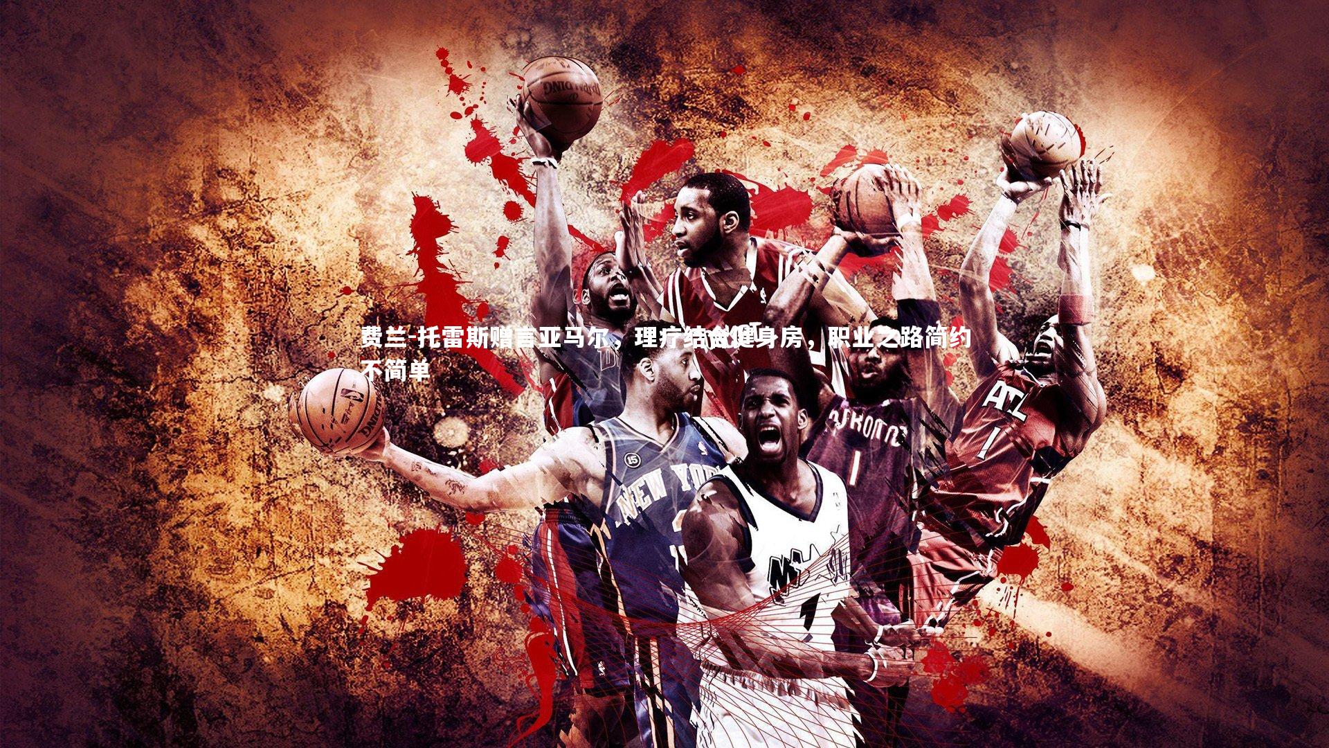 费兰-托雷斯赠言亚马尔,理疗结合健身房,职业之路简约不简单