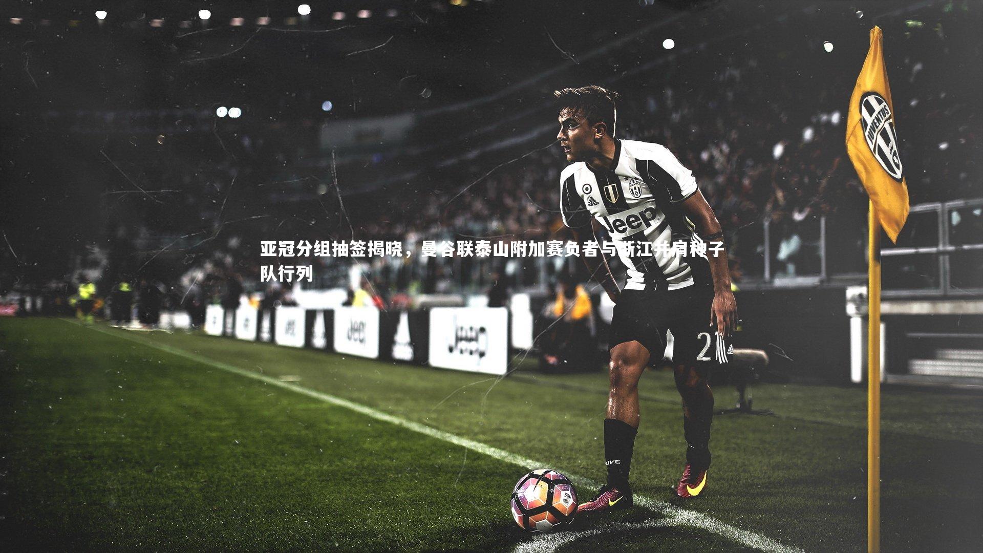 球王会体育官方网站-亚冠分组抽签揭晓，曼谷联泰山附加赛负者与浙江并肩种子队行列