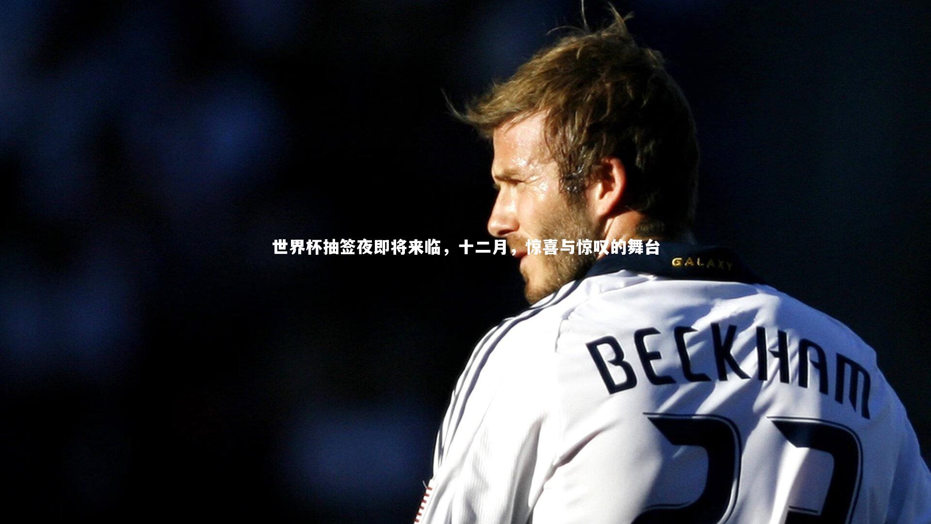 球王会体育官网-世界杯抽签夜即将来临，十二月，惊喜与惊叹的舞台