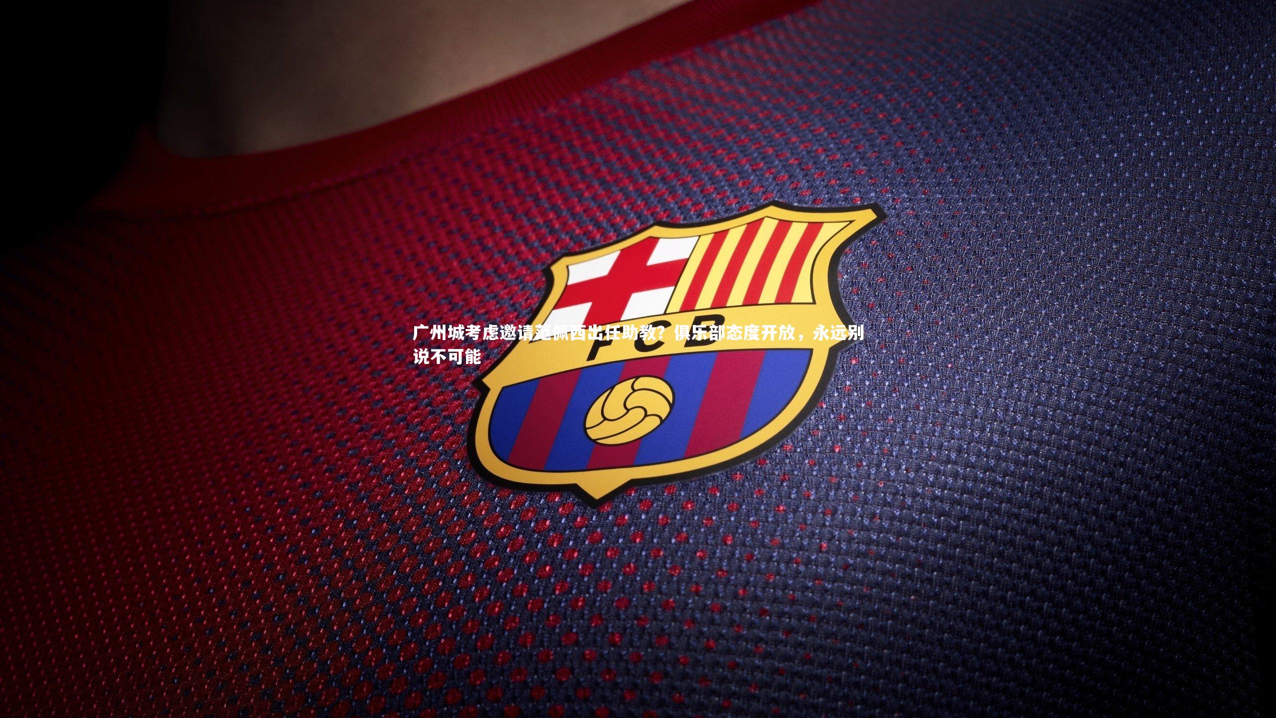 广州城考虑邀请范佩西出任助教？俱乐部态度开放，永远别说不可能